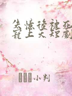 失忆后被死对头宠上天短剧