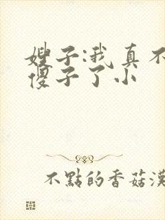 嫂子:我真不是傻子了小