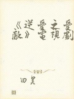 《逆爱之爱上情敌》电视剧