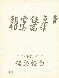 朝雪录免费观看40集高清