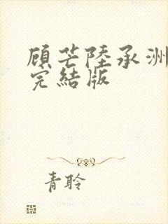 顾芒陆承洲小说完结版