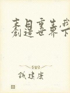 末日重生,我将创造世界下载最新章节