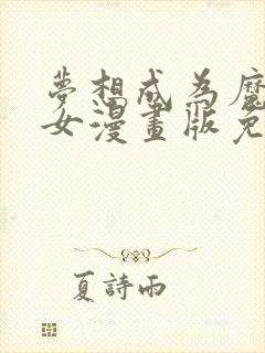 梦想成为魔法少女漫画版免费阅读