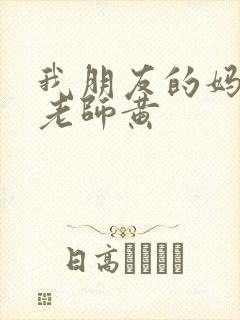 我朋友的妈妈和老师黄