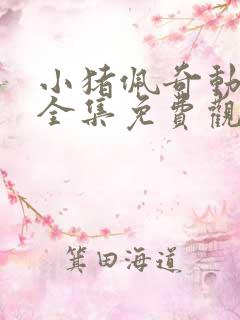 小猪佩奇动画片全集免费观看的