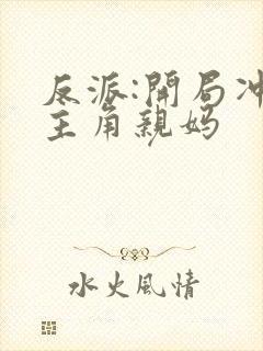 反派:开局冲了主角亲妈