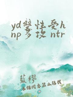 yd双性受h np多攻 ntr