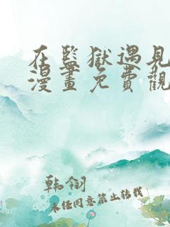 在监狱遇见男主漫画免费观看下拉