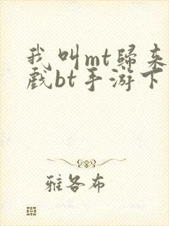 我叫mt归来游戏bt手游下载