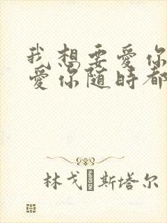 我想要爱你爱你爱你随时都在一起