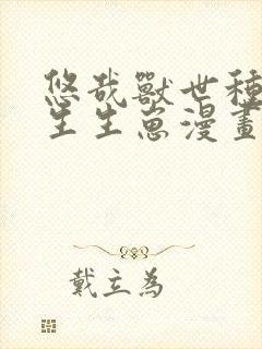 悠哉兽世种种田生生崽漫画在线阅读