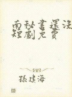 南秘书还没心动短剧免费