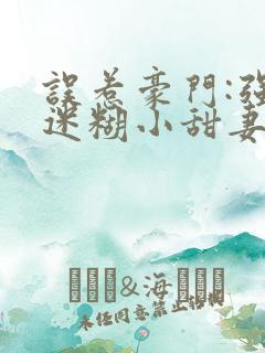 误惹豪门:强娶迷糊小甜妻