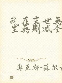 我在末世无限重生无删减全文