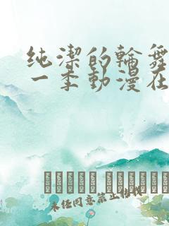 纯洁的轮舞曲第一季动漫在线观看全集免费