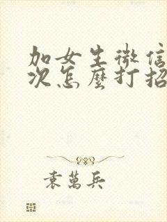 加女生微信第一次怎么打招呼