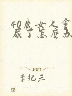 40岁女人会漏尿了怎么办