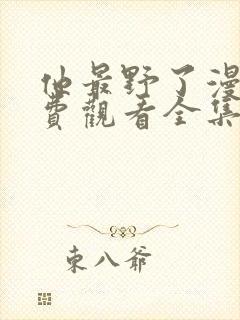 他最野了漫画免费观看全集下拉式漫画