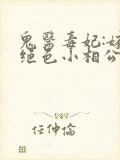 鬼医毒妃:嫁个绝色小相公全文txt