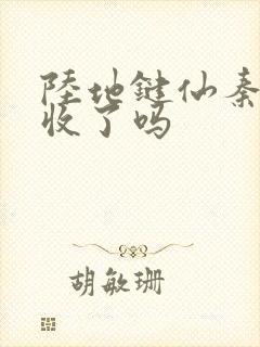 陆地键仙秦晚如收了吗