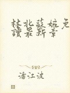 林北苏婉免费阅读最新章