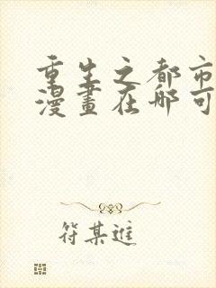 重生之都市修仙漫画在哪可以看