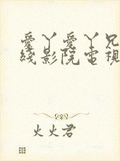 爱丫爱丫兄妹在线影院电视剧