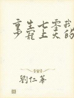 重生七零我被军少宠上天的小说