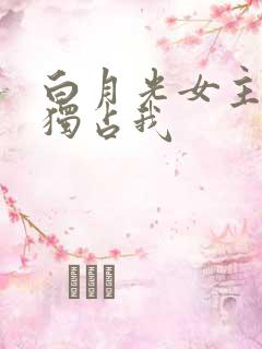 白月光女主总想独占我