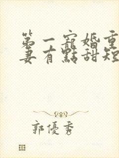 第一宠婚重生娇妻有点甜短剧