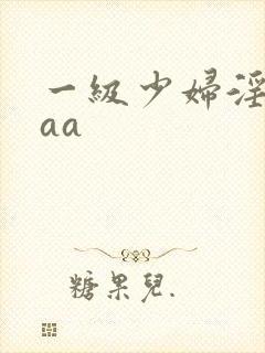 一级少妇淫片aaa