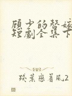 顾少的替嫁甜妻短剧全集下载