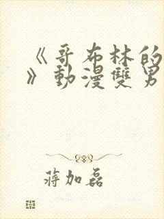 《哥布林的窑洞》动漫双男主