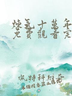 炼气十万年动漫免费观看完整版268