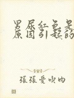 男尿红色是什么原因引起的