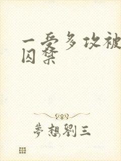 一受多攻被强制囚禁