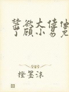 禁欲大佬他沦陷了顾小易免费阅读全文最后