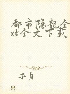 都市隐龙全文txt全文下载