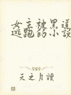 女主被黑道囚禁逃跑的小说