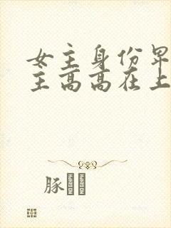 女主身份卑微男主高高在上的古言