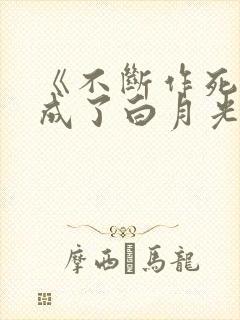 《不断作死后我成了白月光