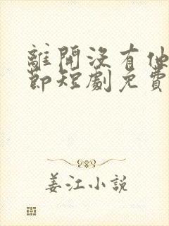 离开没有他的季节短剧免费的