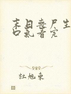 末日丧尸生存一口气看完