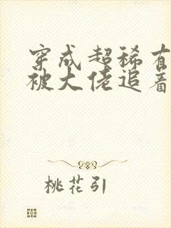 穿成超稀有雌性被大佬追着宠