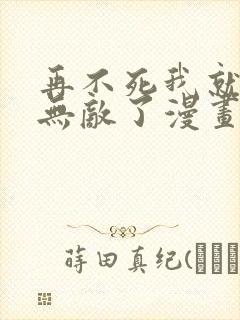 再不死我就真的无敌了漫画免费