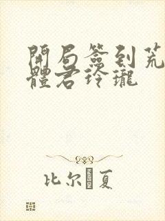 开局签到荒古圣体君玲珑