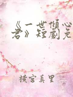 《一世倾心再逢君》短剧免费观看