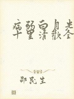 病弱白月光快穿十里清欢全文免费阅读
