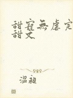 甜宠无虐完结小甜文