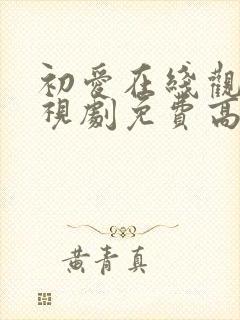 初爱在线观看电视剧免费高清全集